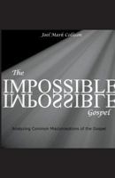 The Impossible Gospel: Analyzing Common Misconceptions of the Gospel 1499902247 Book Cover
