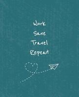 Work Save Travel Repeat: Trip Journal, Travel Notebook, for 6 Trips (7 days each) - A Great Travel Gift 1075484286 Book Cover