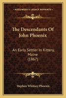 The Descendants of John Phoenix, an Early Settler in Kittery, Maine 1017387214 Book Cover