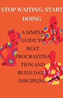 Stop Waiting, Start Doing A Simple Guide to Beat Procrastination and Build Daily Discipline B0FNK1KTL3 Book Cover