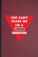 You Can't Scare Me I'm a Choir Director: Lined Notebook For Choir Soloist Orchestra. Ruled Journal For Octet Singer Director. Unique Student Teacher Blank Composition Great For School Writing 1676777628 Book Cover