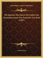 Die Sprache Des Fuerre De Gadres Im Alexanderroman Des Eustache Von Kent 1172671354 Book Cover
