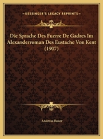Die Sprache Des Fuerre De Gadres Im Alexanderroman Des Eustache Von Kent 1172671354 Book Cover