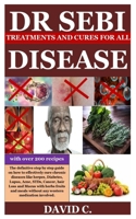 Dr Sebi Treatments and Cures for All Diseases: The definitive step by step guide on how to effectively cure chronic diseases like herpes, Diabetes, Lupus, Acne, STDs, Cancer, hair Loss and Mucus with B08WZFTWQC Book Cover