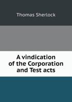 A Vindication of the Corporation and Test Acts 1171071310 Book Cover