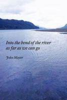Into the Bend of the River as Far as We Can Go 1387236288 Book Cover