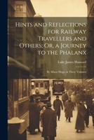 Hints and Reflections for Railway Travellers and Others; Or, a Journey to the Phalanx: By Minor Hugo. in Three Volumes 1022851063 Book Cover