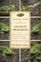 LE GUIDE ULTIME DE L'ÉLEVEUR DE GECKOS DURABLES: Manuel complet sur la conception des enclos, l'alimentation, le comportement, la santé et la reproduction des geckos diurnes (French Edition) B0GG77CMQ8 Book Cover