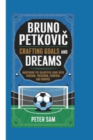 Bruno Petkovic: Crafting Goals and Dreams: Mastering the Beautiful Game with Passion, Precision, and Purpose B0DQ91JCJ4 Book Cover