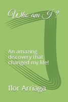 Who am I ?: An amazing discovery that changed my life! 1730873553 Book Cover