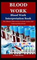 BLOOD WORK: The Ultimate Guide On How To Read, Analyze And Understand Blood Work B09HHZ7XGN Book Cover