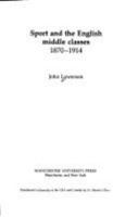 Sport and the English Middle Classes 1870-1914 (International Studies in the History of Sport) 0719037778 Book Cover