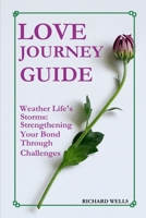 LOVE JOURNEY GUIDE: Weather Life's Storms: Strengthening Your Bond Through Challenges B0CCCX6BCD Book Cover