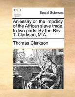 An Essay on the Impolicy of the African Slave Trade 3744742059 Book Cover