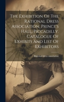 The Exhibition Of The Rational Dress Association, Prince's Hall, Piccadilly. Catalogue Of Exhibits And List Of Exhibitors 1019440694 Book Cover