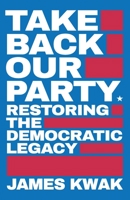 Take Back Our Party: Restoring the Democratic Legacy 1947492438 Book Cover