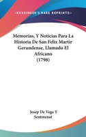 Memorias, Y Noticias Para La Historia De San Felix Martir Gerundense, Llamado El Africano (1798) 1175705349 Book Cover