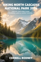HIKING NORTH CASCADES NATIONAL PARK 2026: STEP-BY-STEP DIRECTIONS, STUNNING LAKES & SUMMIT ROUTES (Pathfinder Travel And Adventure Guides) B0GGQ62PJD Book Cover