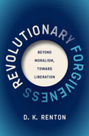 Revolutionary Forgiveness: Beyond Moralism, Toward Liberation B0FJKL7P8L Book Cover