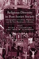 Religious Diversity in Post-Soviet Society: Ethnographies of Catholic Hegemony and the New Pluralism in Lithuania 1409409120 Book Cover
