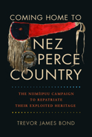 Coming Home to Nez Perce Country: The Niimiipuu Campaign to Repatriate Their Exploited Heritage 0874224055 Book Cover