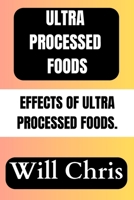 ULTRA PROCESSED FOODS: EFFECTS OF ULTRA PROCESSED FOODS B0CTFY46F2 Book Cover