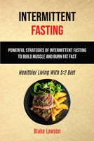 Intermittent Fasting: Powerful Strategies Of Intermittent Fasting To Build Muscle And Burn Fat Fast (Healthier Living With 5:2 Diet) 1989749747 Book Cover