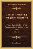 Cofiant Y Parchedig John Jones, Talsarn V1: Mewn Cysylltiad A Hanes Duwinyddiaeth A Phregethu Cymru (1874) 1168165067 Book Cover