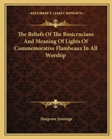 The Beliefs Of The Rosicrucians And Meaning Of Lights Of Commemorative Flambeaux In All Worship 1417986719 Book Cover