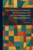 The Central Catholic High School Its Development and Present Status 1025541065 Book Cover