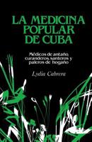 LA Medicina Popular De Cuba: Medicos De Antano, Curanderos, Santeros Y Paleros De Hogano (Coleccion Chichereku) 0897297628 Book Cover