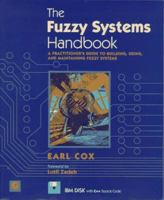 The Fuzzy Systems Handbook: A Practitioner's Guide to Building, Using, and Maintaining Fuzzy Systems/Book and Disk 0121942708 Book Cover