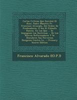 Cartas Críticas Que Escribió El Rmo. Padre Maestro Fr. Francisco Alvarado, Del Orden De Predicadores, Ó Sea El Filósofo Rancio, En Las Que ... Se ... Designios Contra La... 102137444X Book Cover