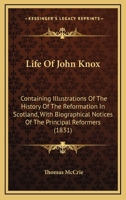Life Of John Knox: Containing Illustrations Of The History Of The Reformation In Scotland, With Biographical Notices Of The Principal Reformers 1165550598 Book Cover
