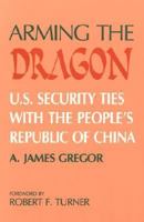 Arming the dragon: U.S. security ties with the People's Republic of China 0896331199 Book Cover