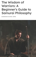 The Wisdom of Warriors: A Beginner's Guide to Samurai Philosophy B0CWLTHZJV Book Cover