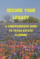 Secure Your Legacy: A Comprehensive Guide to Texas Estate Planning B0CJBGQGJH Book Cover