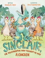 Sinclair, the Velociraptor Who Thought He Was a Chicken 125078199X Book Cover