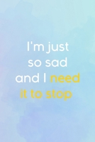I'm Just So Sad And I Need It To Stop: Suicide Awareness Notebook Journal Composition Blank Lined Diary Notepad 120 Pages Paperback 168659920X Book Cover