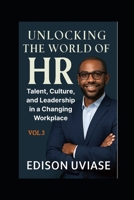 UNLOCKING THE WORLD OF HR: Talent, Culture, and Leadership in a Changing Workplace B0FTXY5PYS Book Cover