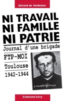 Ni travail, ni famille, ni patrie: Journal d'une brigade F.T.P.-M.O.I., Toulouse, 1942-1944 (Documents, Actualités, Société) 2702123228 Book Cover