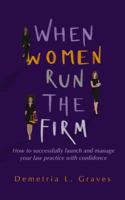When Women Run The Firm: How to successfully launch and manage your law practice with confidence 1737141574 Book Cover