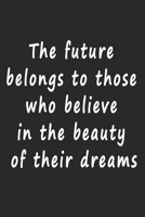 The future belongs to those who believe in the beauty  of their dreams Notebook Journal 1672843383 Book Cover