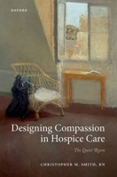 Designing Compassion in Hospice Care: The Quiet Room 0197860176 Book Cover
