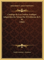 Catalogo De Los Codices Arabigos Adquiridos En Tetuan Por El Gobierno De S. M. (1862) 1178967891 Book Cover