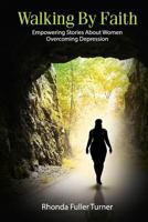 Walking by Faith: Empowering Stories about Women Overcoming Depression 0999325639 Book Cover