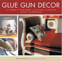 Glue Gun Decor: How to Dress Up Your Home-from Pillows and Curtains to Sofas and Lampshades 158479416X Book Cover