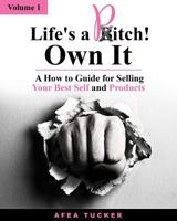 Life's a Pitch! Own It, Volume 1 : A How-To Guide for Selling Your Best Self and Products 1541289935 Book Cover