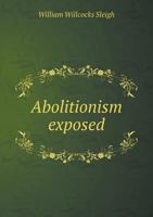Abolitionism Exposed! 1275792685 Book Cover