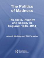 The Politics of Madness: The State, Insanity and Society in England (Studies in Social History of Medicine) 1138008699 Book Cover